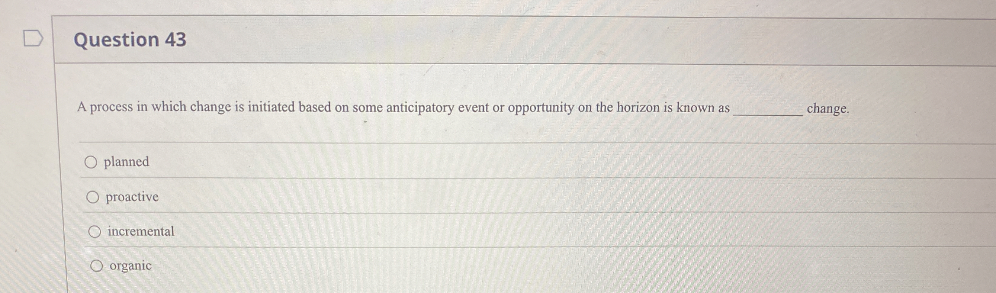  Question 43 A process in which change is initiated based on