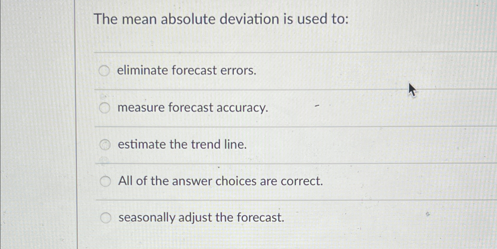  The mean absolute deviation is used to: eliminate forecast errors. measure