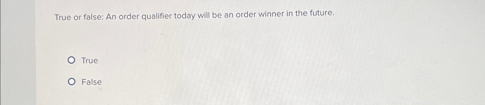  True or false: An order qualifier today will be an order