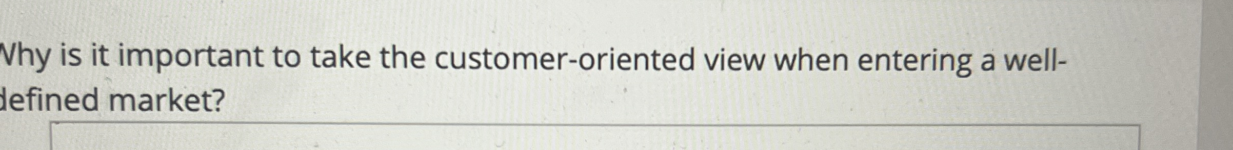  Why is it important to take the customer-oriented view when entering