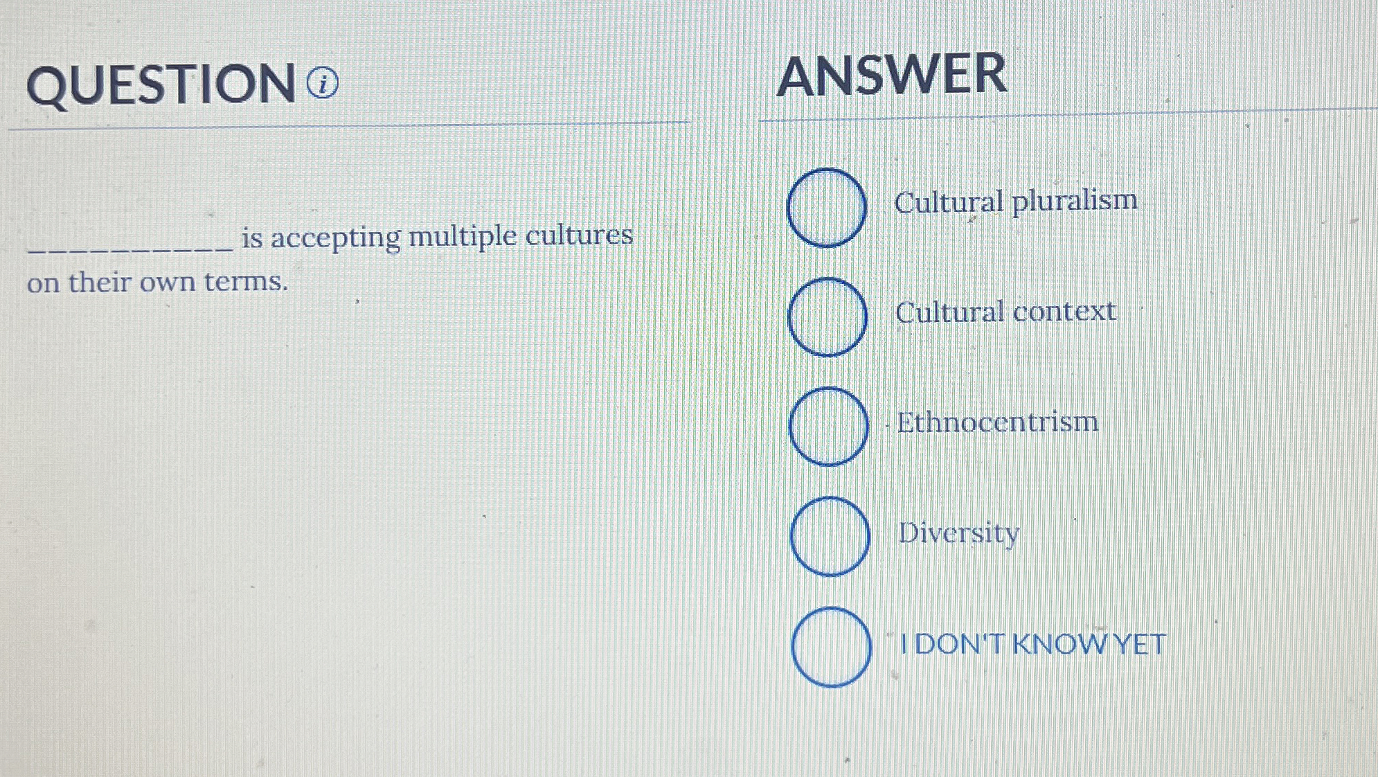  QUESTION (i) is accepting multiple cultures on their own terms. ANSWER