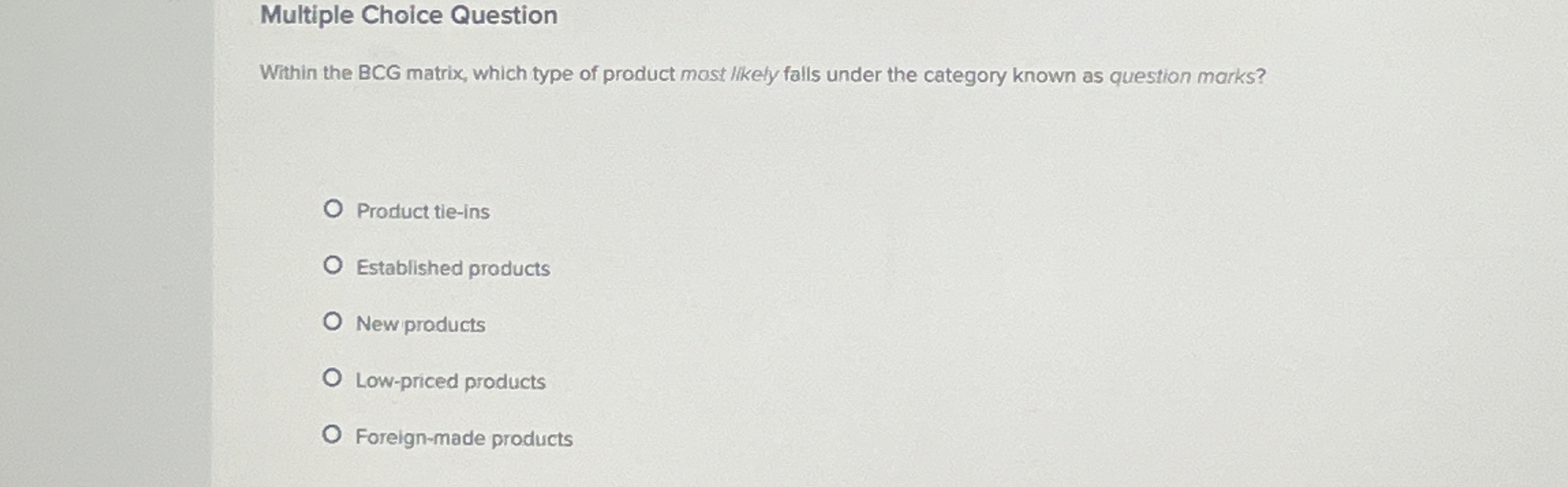 Multiple Choice Question Within the BCG matrix, which type of product