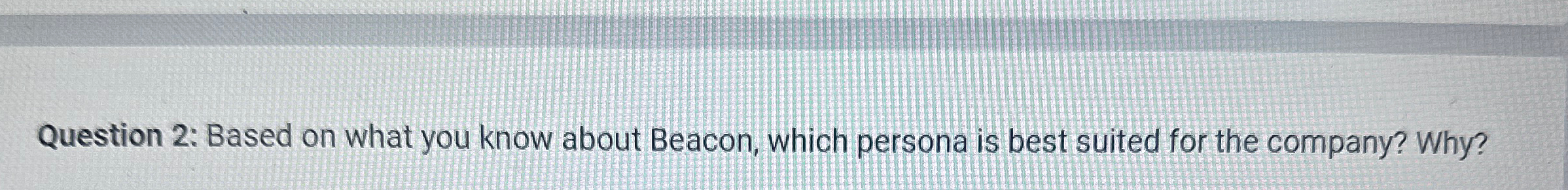  Question 2: Based on what you know about Beacon, which persona