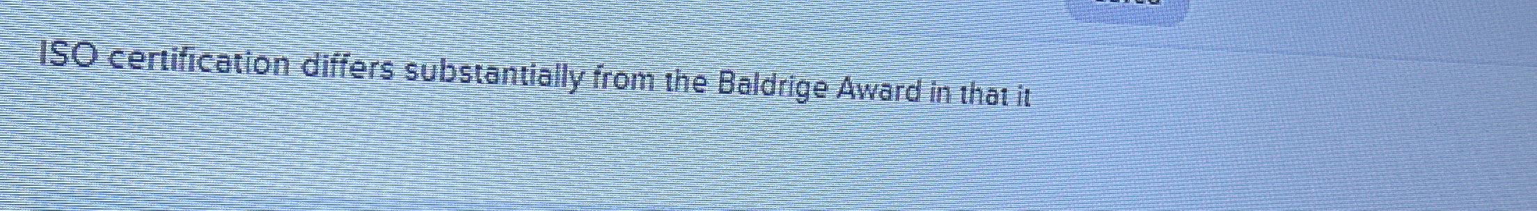 ISO certification ISO certification differs substantially from the Baldrige Award in