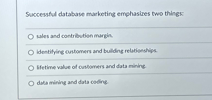  Successful database marketing emphasizes two things: q, sales and contribution margin.