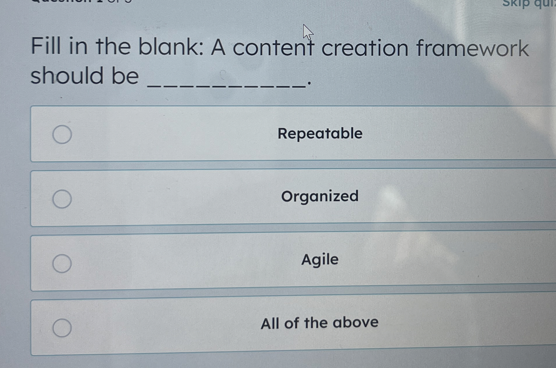  Fill in the blank: A content creation framework should be Repeatable