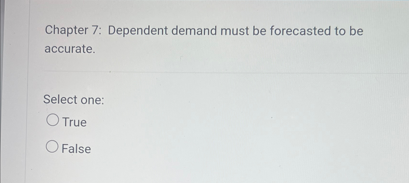  Chapter 7: Dependent demand must be forecasted to be accurate. Select