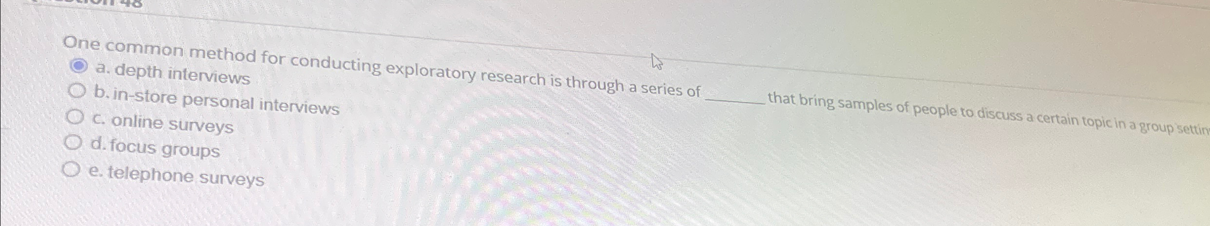  One common method for conducting exploratory research is through a series