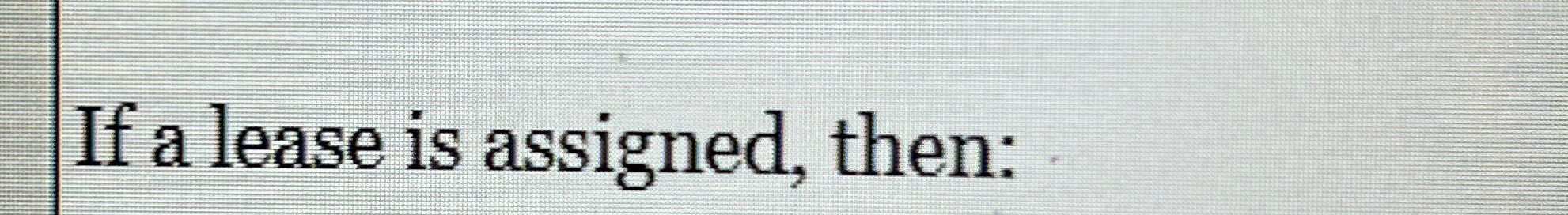  If a lease is assigned, then: 