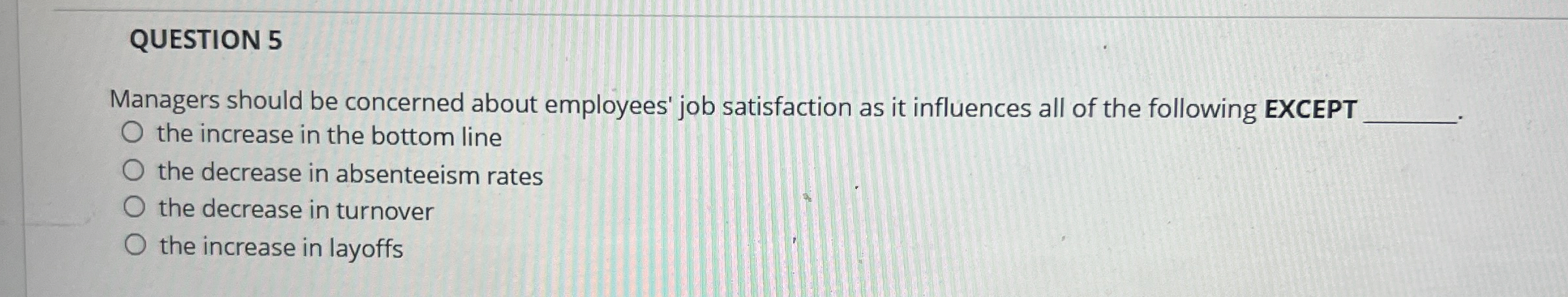  QUESTION 5 Managers should be concerned about employees' job satisfaction as