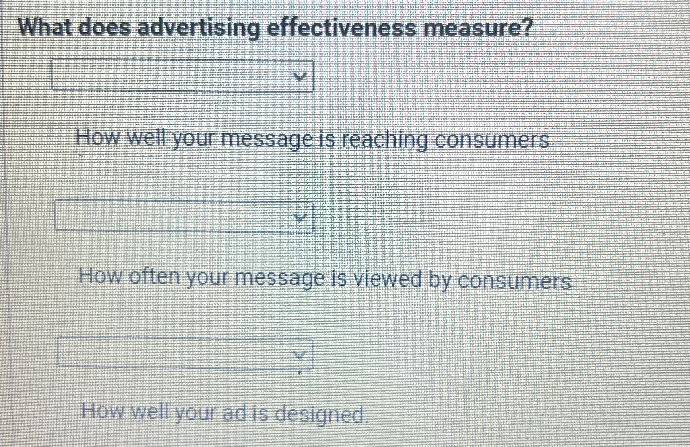  What does advertising effectiveness measure? How well your message is reaching