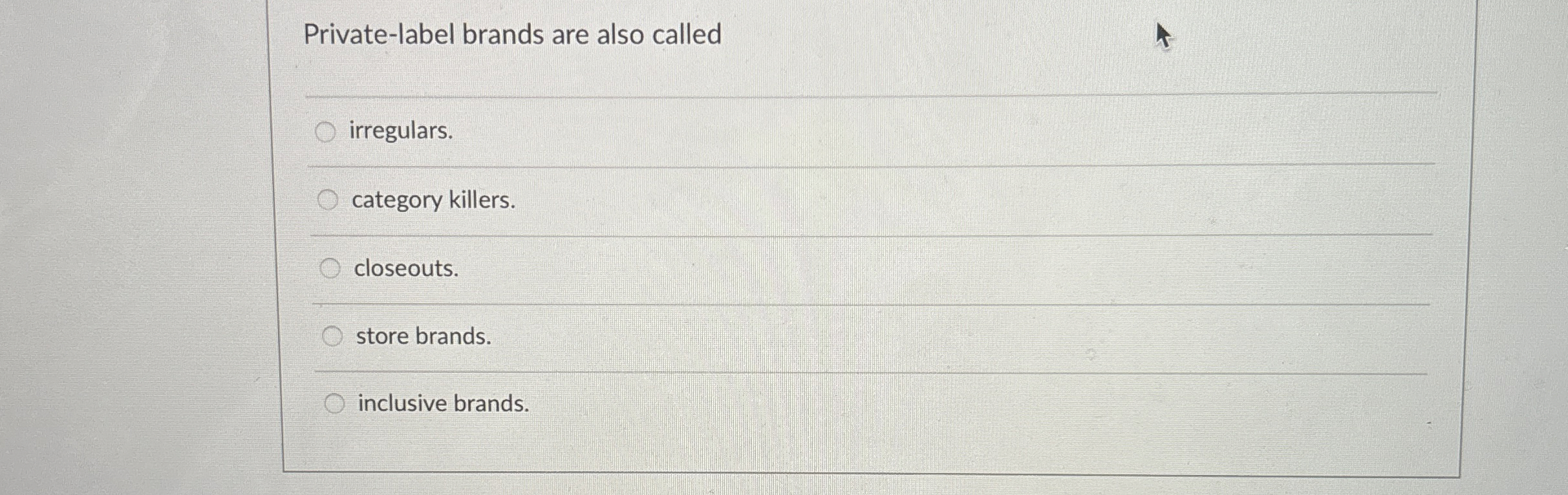  Private-label brands are also called irregulars. category killers. closeouts. store brands.