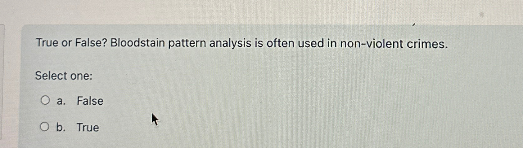  True or False? Bloodstain pattern analysis is often used in non-violent