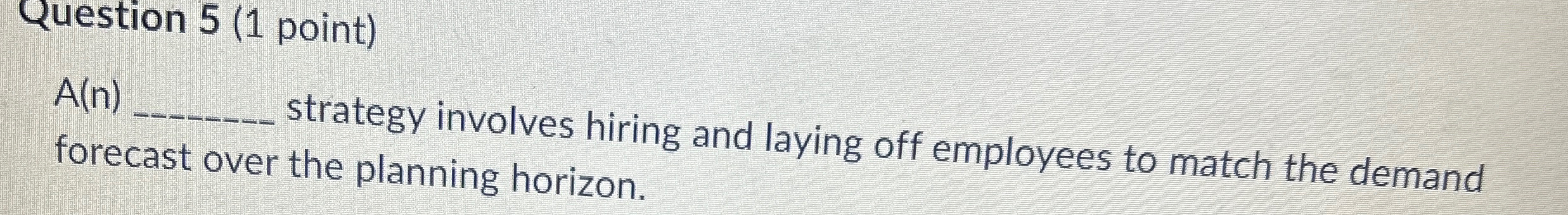  Question 5(1 point) A(n) strategy involves hiring and laying off employees