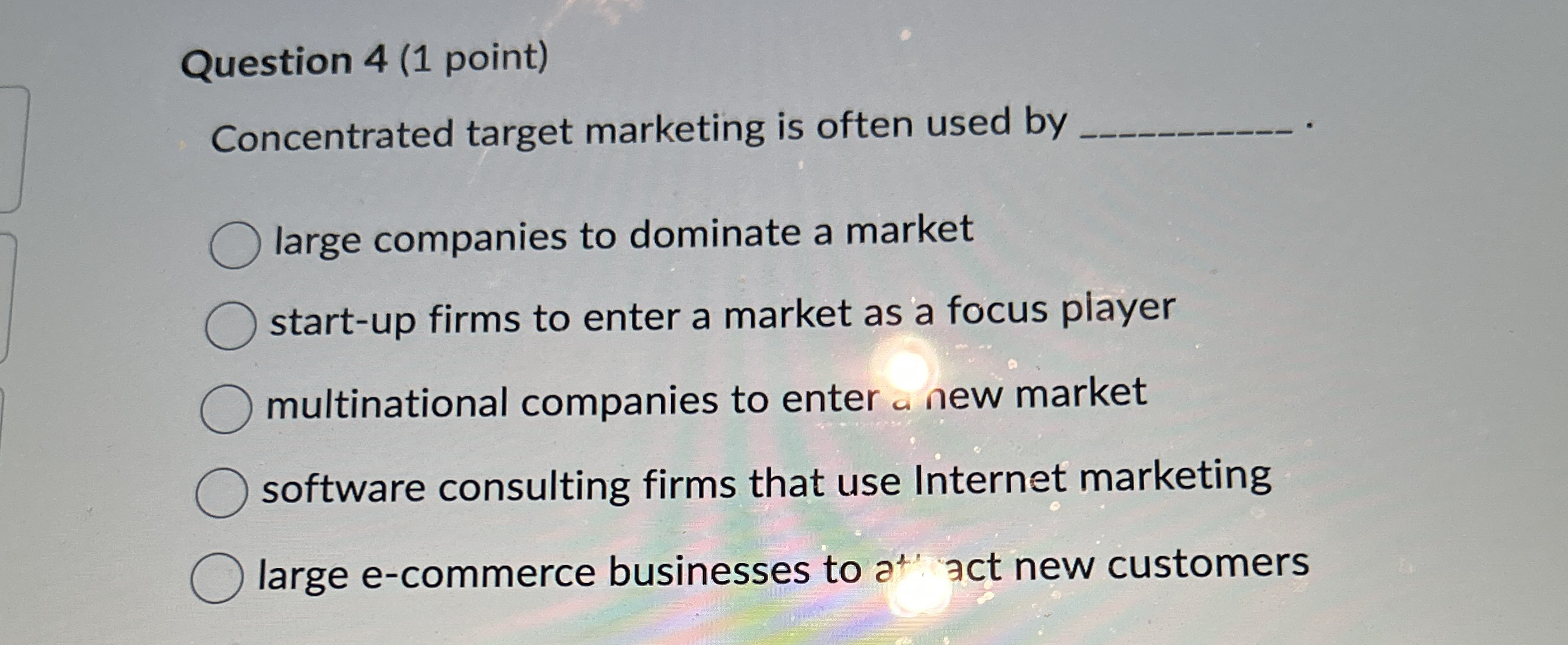  Question 4(1 point) Concentrated target marketing is often used by large