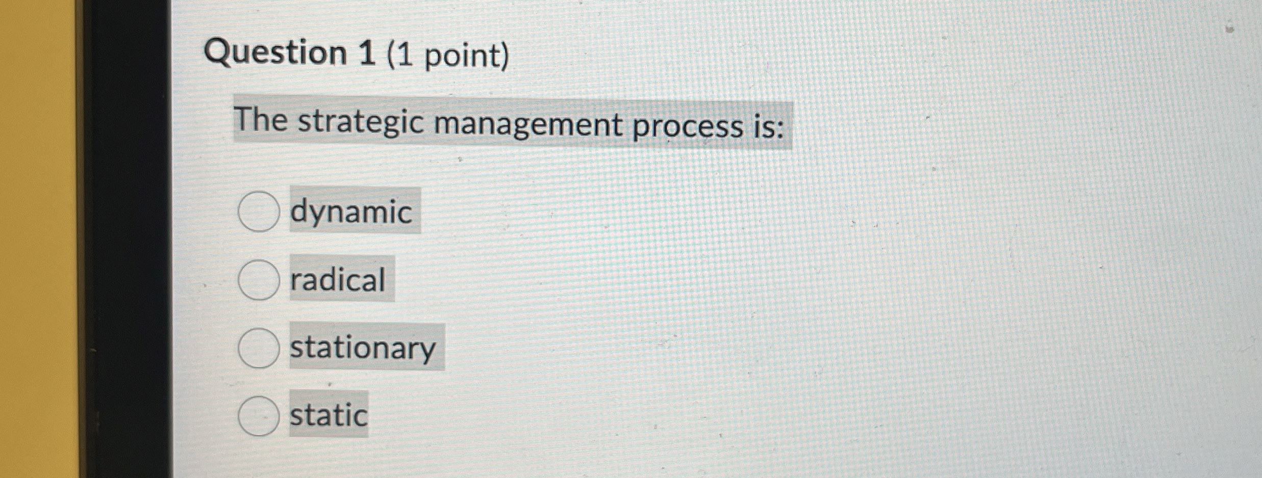  Question 1(1 point) The strategic management process is: dynamic radical stationary