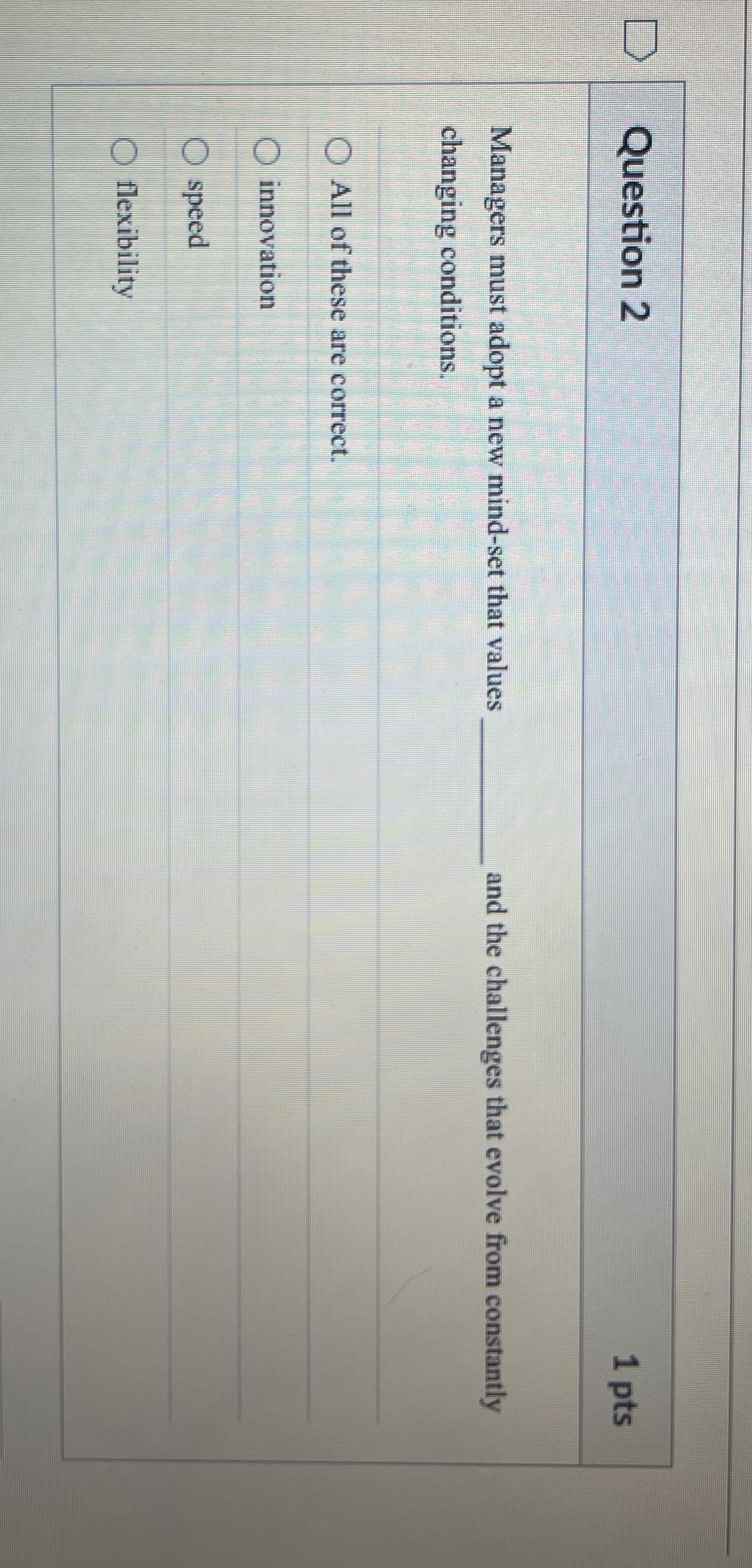  Question 2 1 pts Managers must adopt a new mind-set that