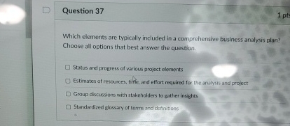  Question 37 Which elements are typically included in a comprehensive business