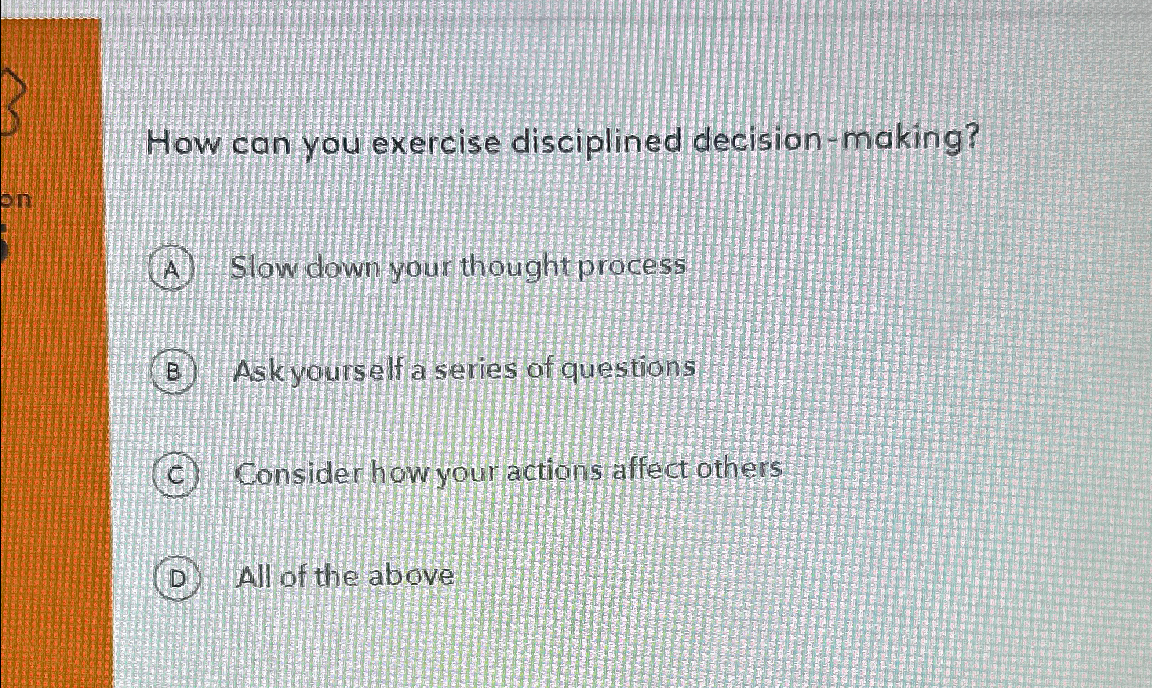  How can you exercise disciplined decision-making? Slow down your thought process