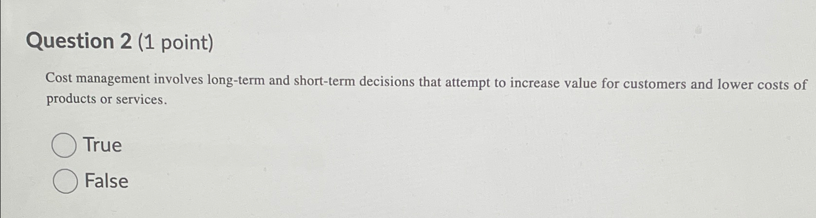  Question 2(1 point) Cost management involves long-term and short-term decisions that