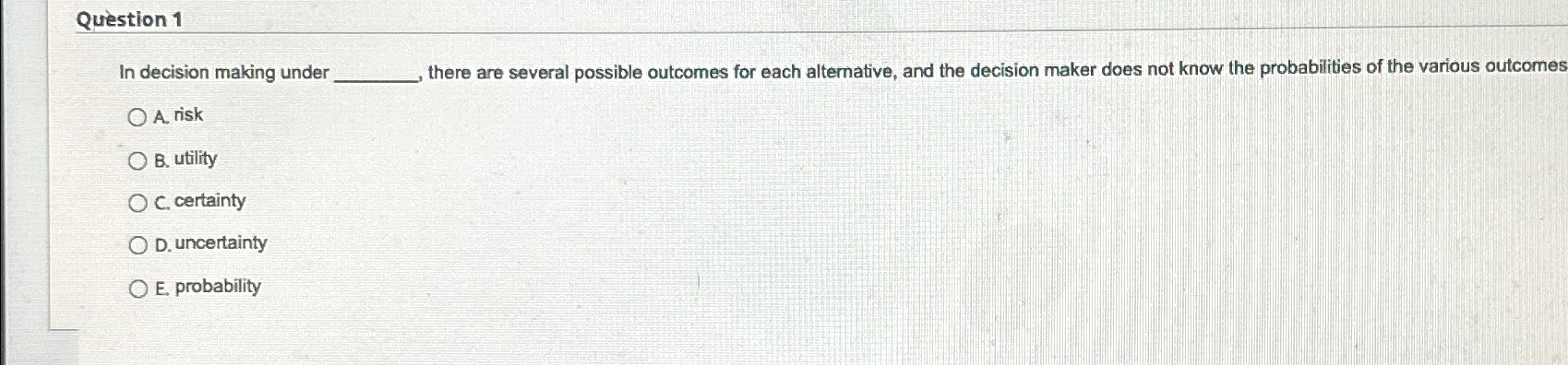  Question 1 In decision making under there are several possible outcomes