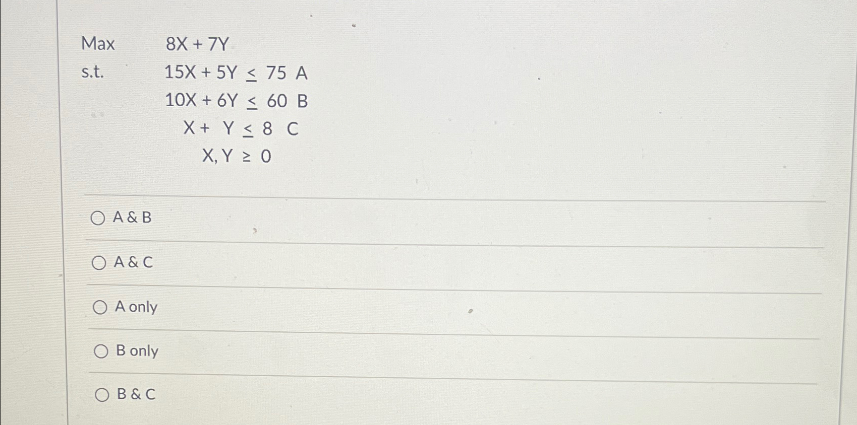  Max 8x+7Y s.t.15x+5Y75,A ,10x+6Y60,B x+Y,8,C ,x,Y0 A&B A&C A only B