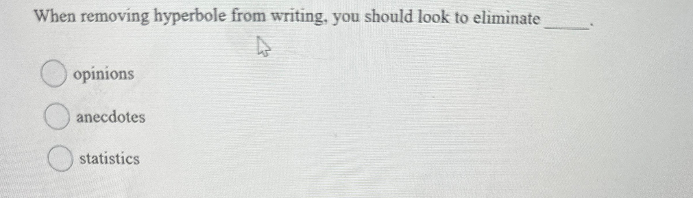  When removing hyperbole from writing, you should look to eliminate opinions
