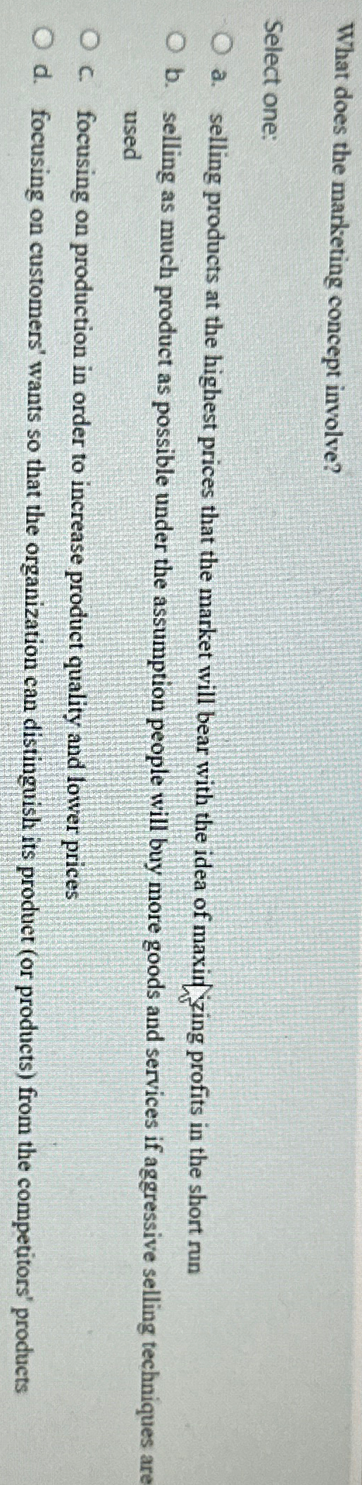  What does the marketing concept involve? Select one: a. selling products