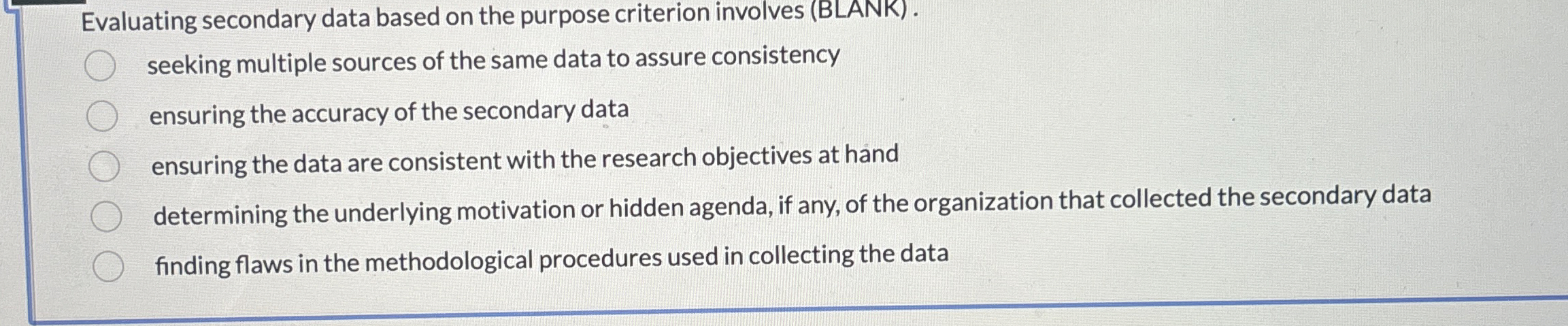  Evaluating secondary data based on the purpose criterion involves (BLANK). seeking