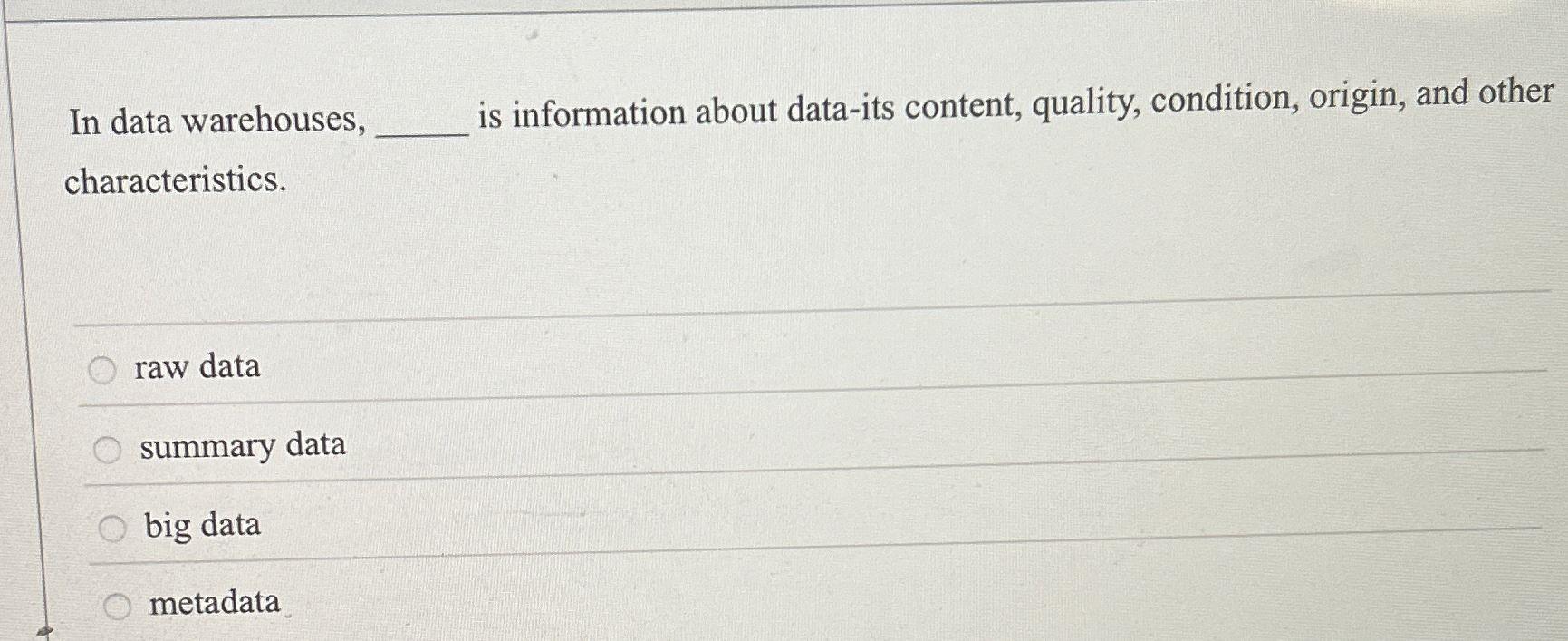  In data warehouses, is information about data-its content, quality, condition, origin,