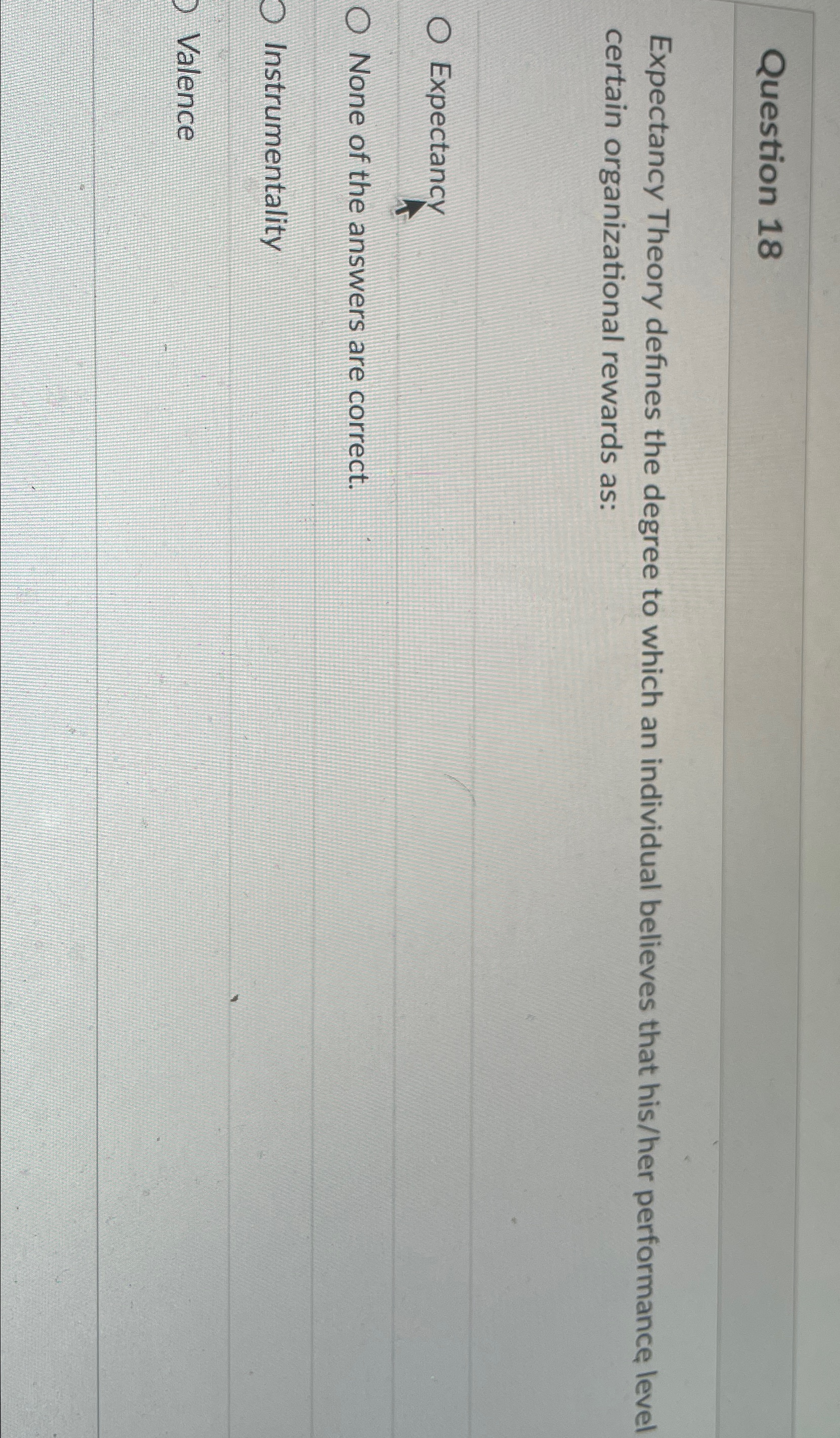  Question 18 Expectancy Theory defines the degree to which an individual