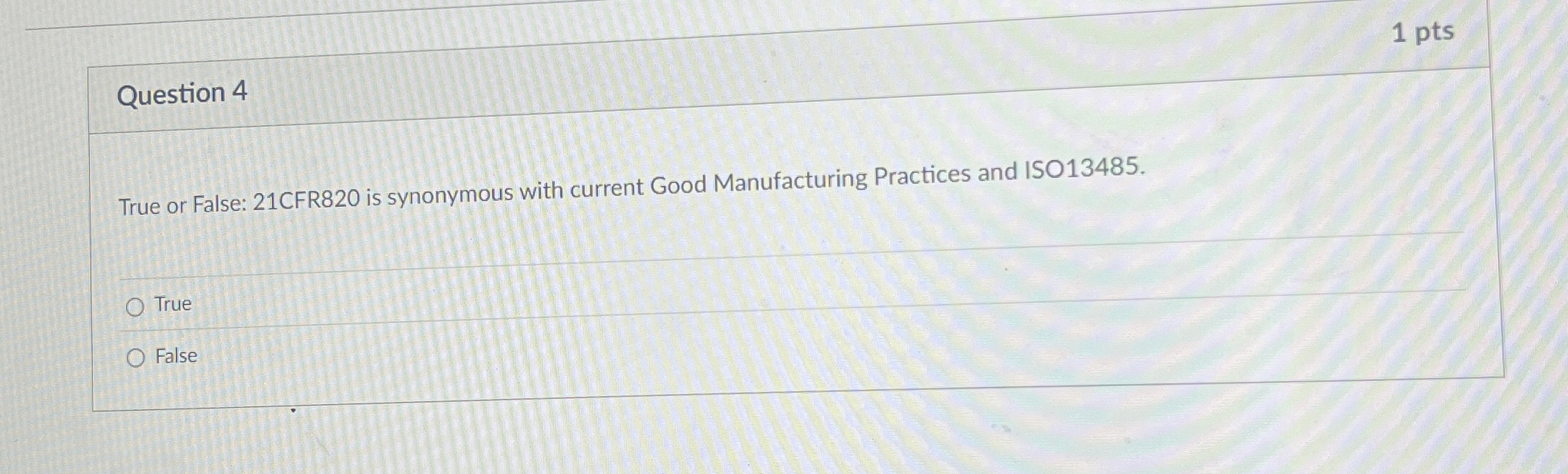  Question 4 True or False: 21CFR820 is synonymous with current Good