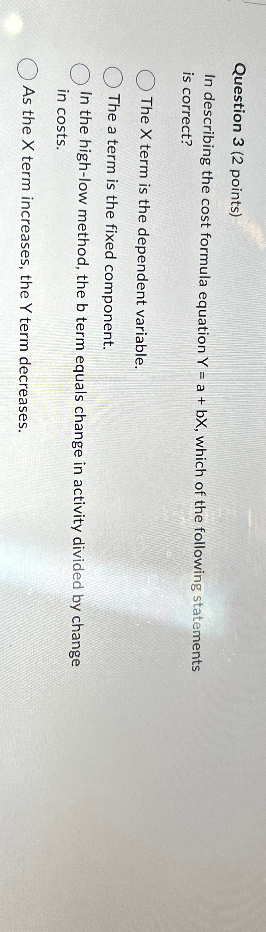  Question 3(2 points) In describing the cost formula equation Y=a+bx, which