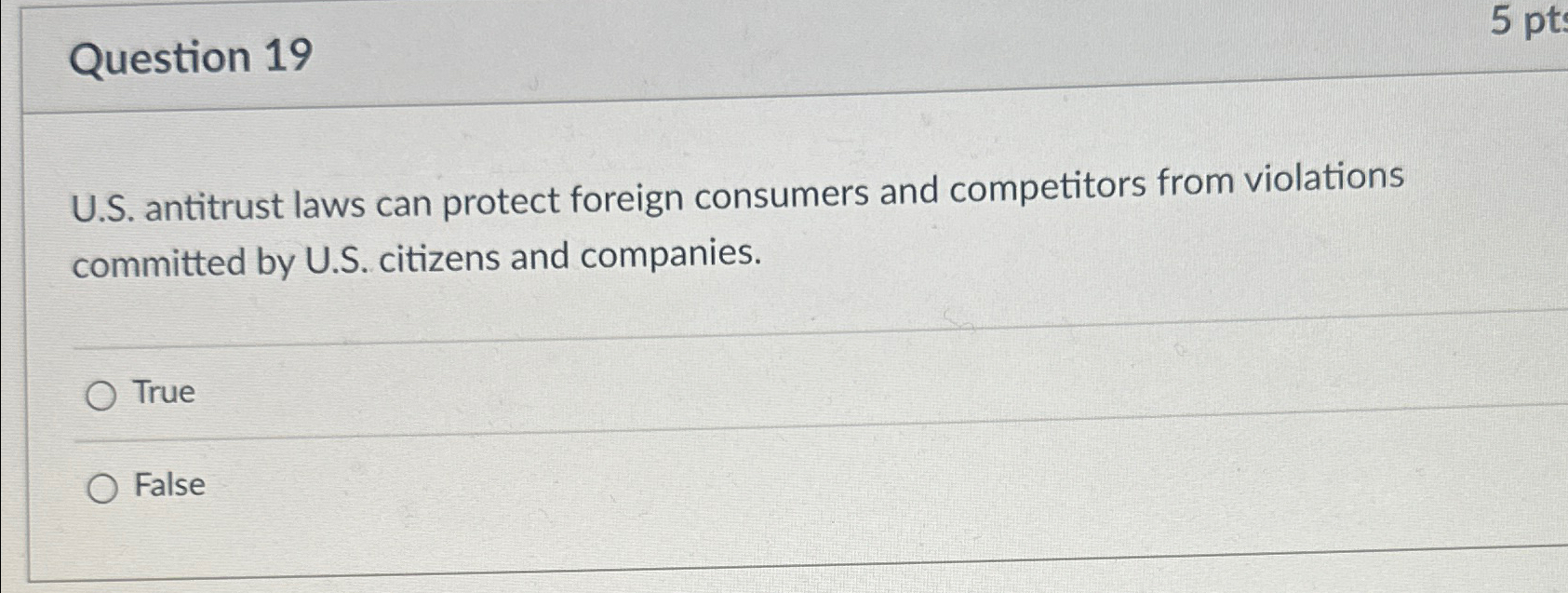  Question 19 U.S. antitrust laws can protect foreign consumers and competitors