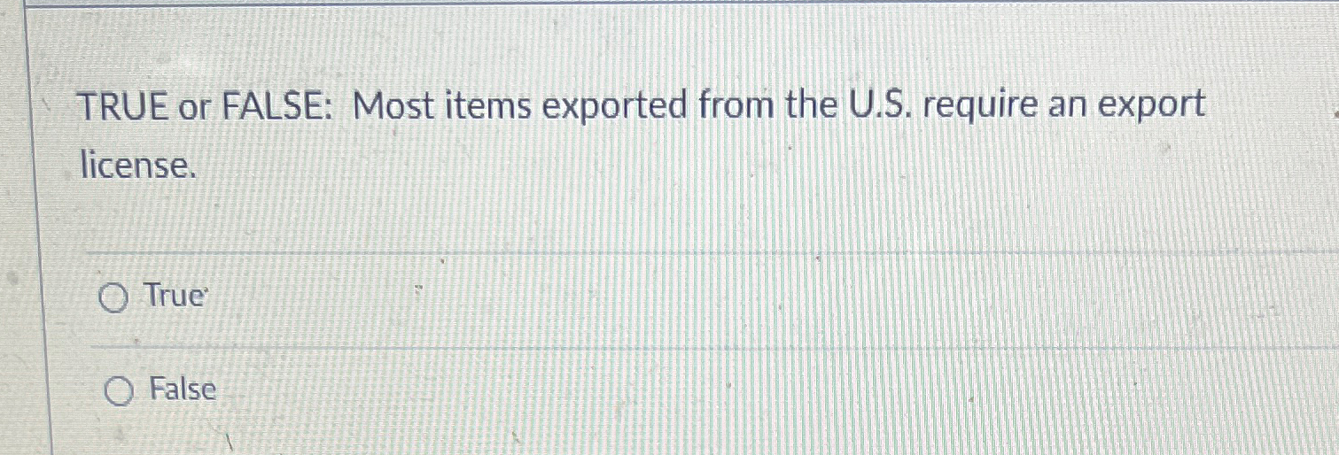  TRUE or FALSE: Most items exported from the U.S. require an