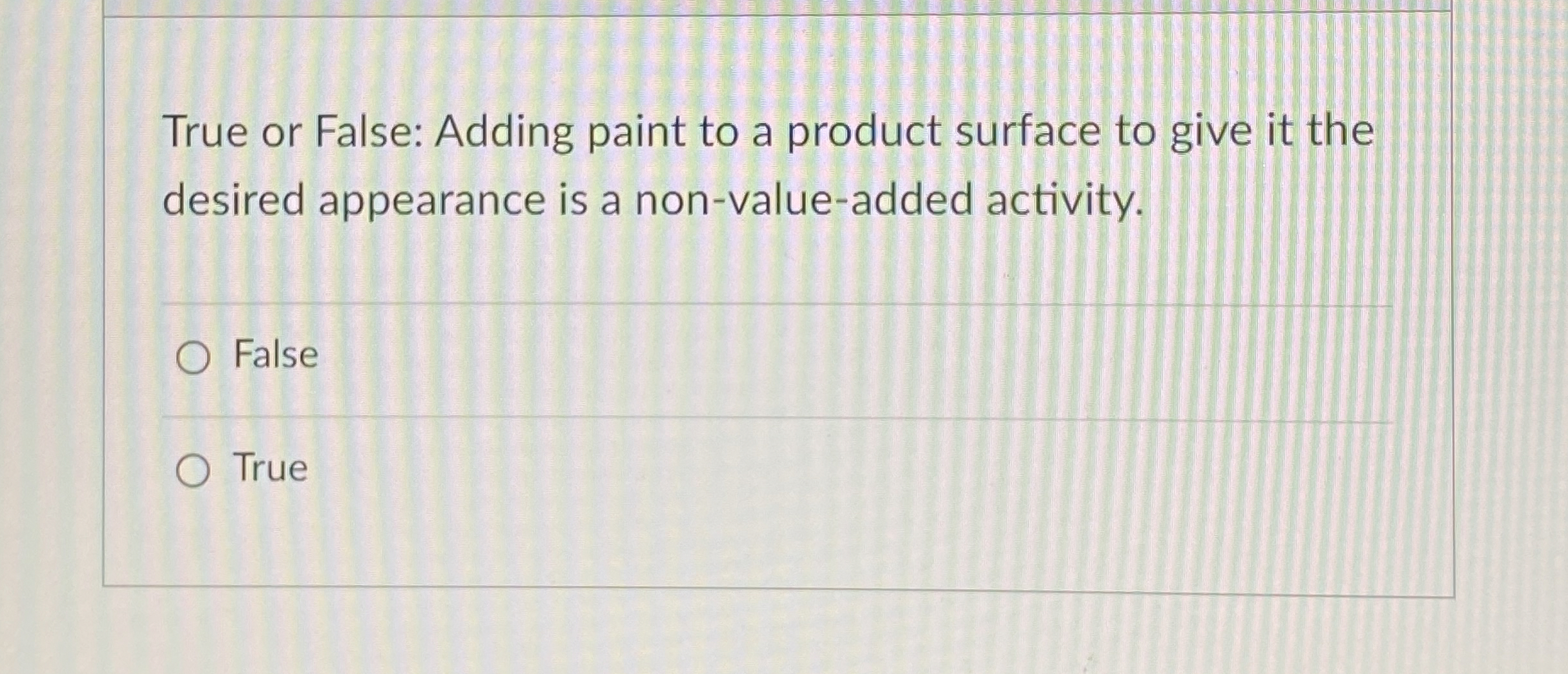  True or False: Adding paint to a product surface to give