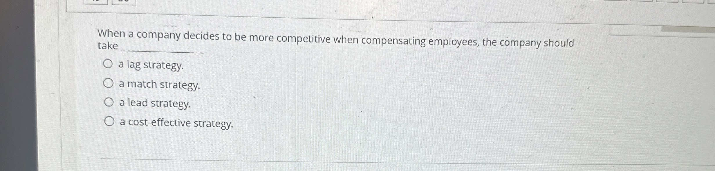 When a company decides to be more competitive when compensating employees,