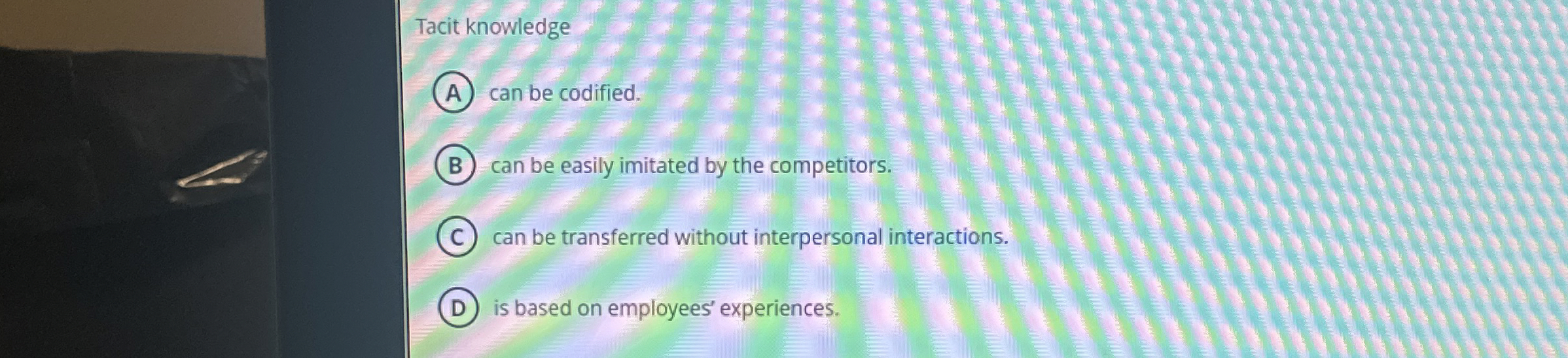  Tacit knowledge can be codified. can be easily imitated by the