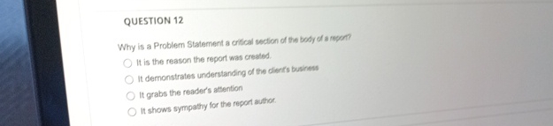  QUESTION 12 Why is a Problem Statement a crifical section of