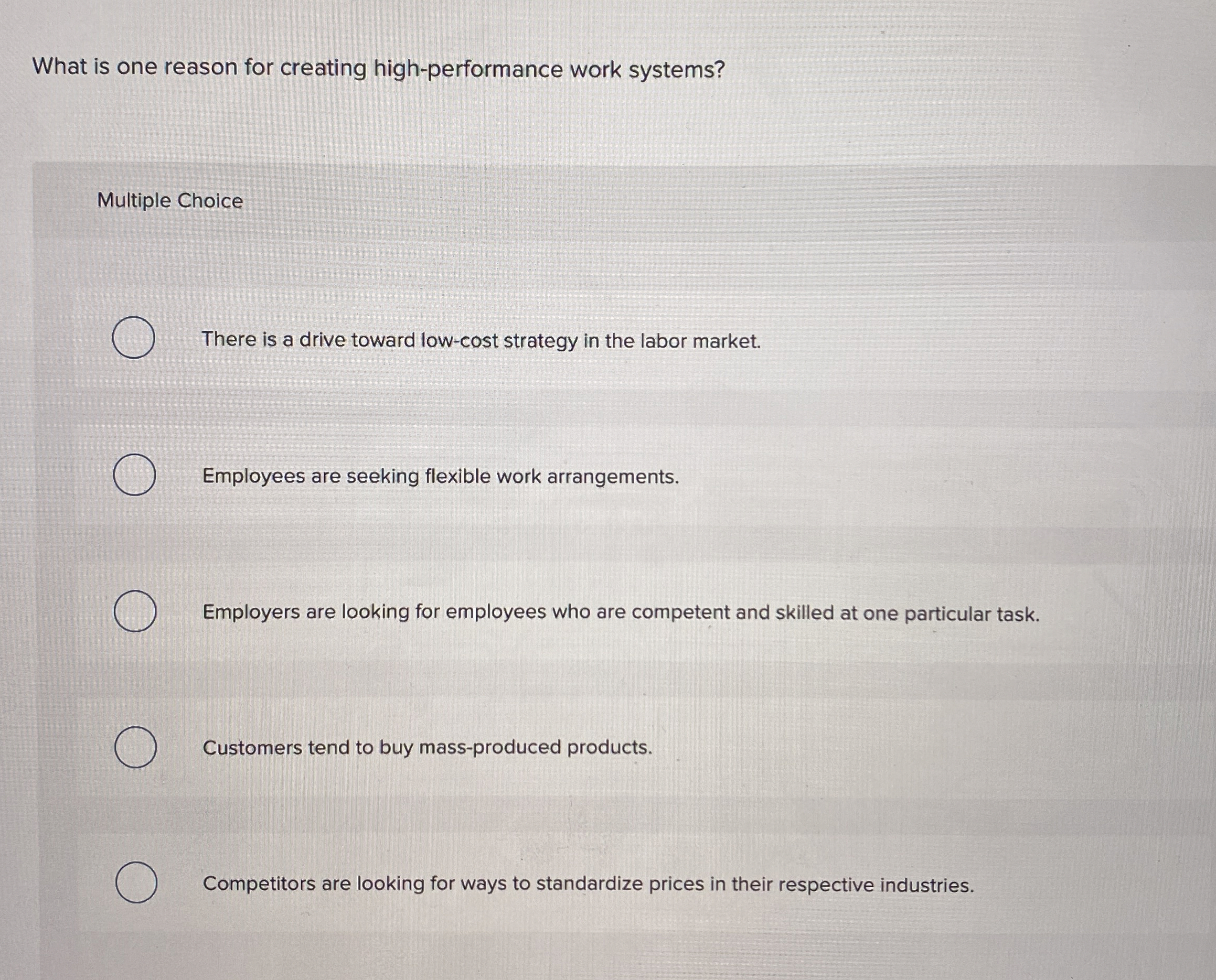  What is one reason for creating high-performance work systems? Multiple Choice