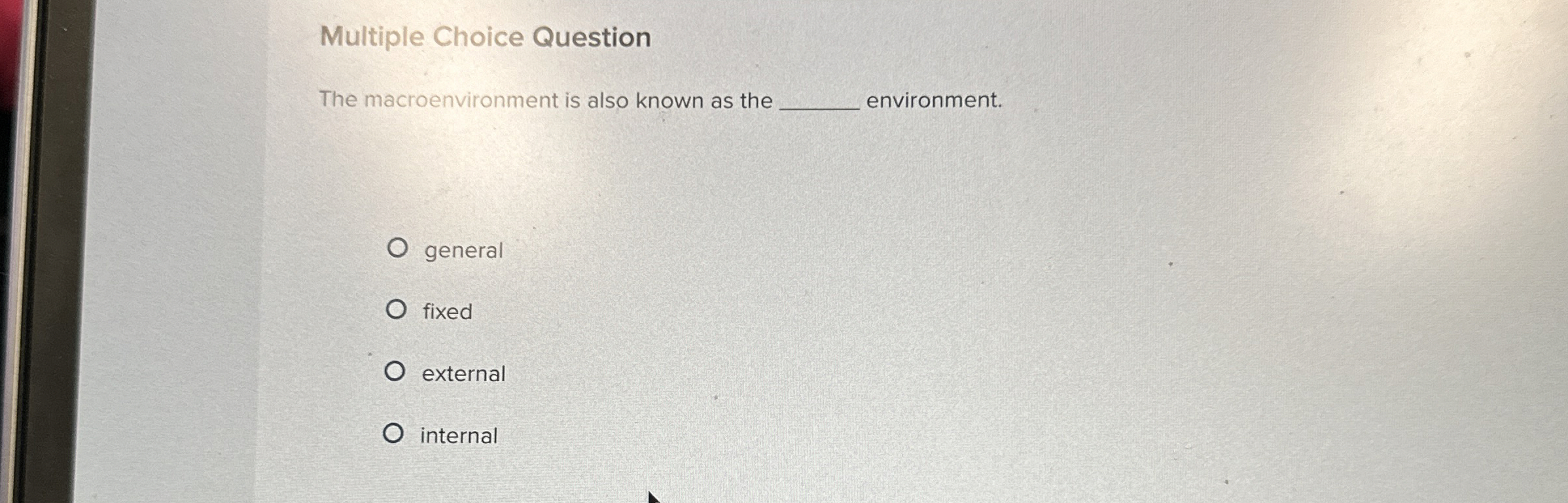 Multiple Choice Question The macroenvironment is also known as the environment.