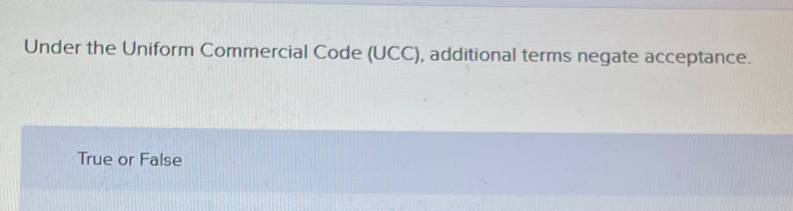  Under the Uniform Commercial Code (UCC), additional terms negate acceptance. True