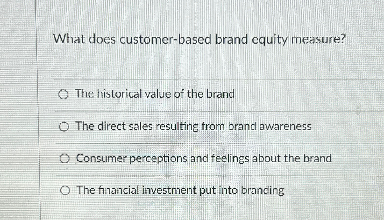  What does customer-based brand equity measure? The historical value of the