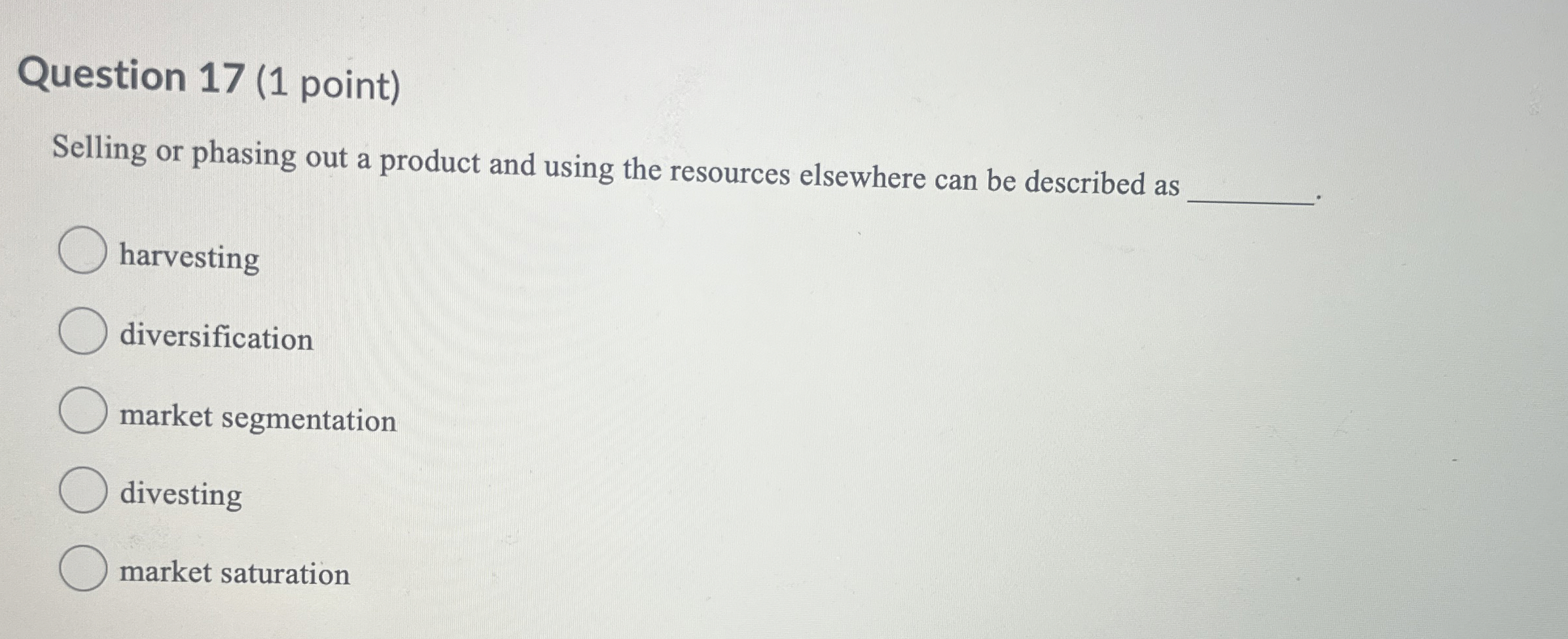  Question 17(1 point) Selling or phasing out a product and using