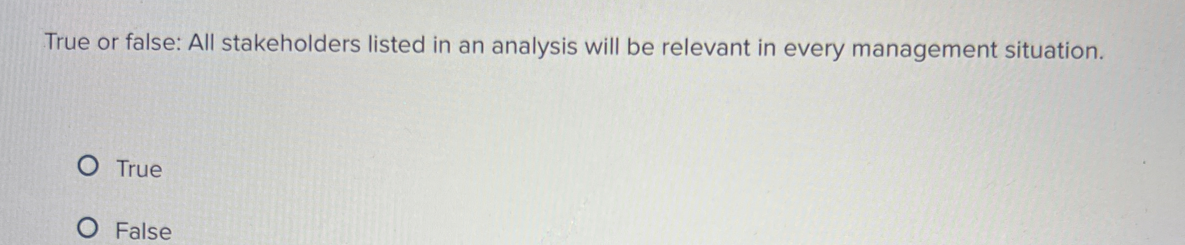  True or false: All stakeholders listed in an analysis will be