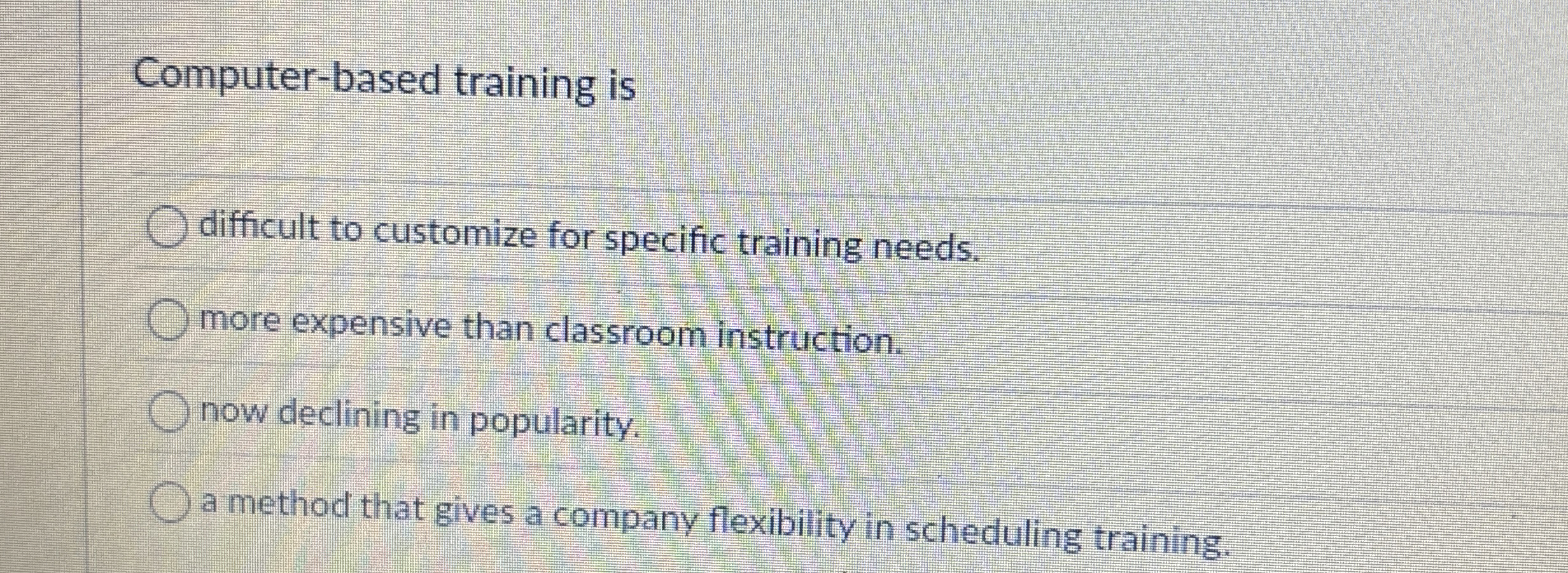  Computer-based training is difficult to customize for specific training needs. more