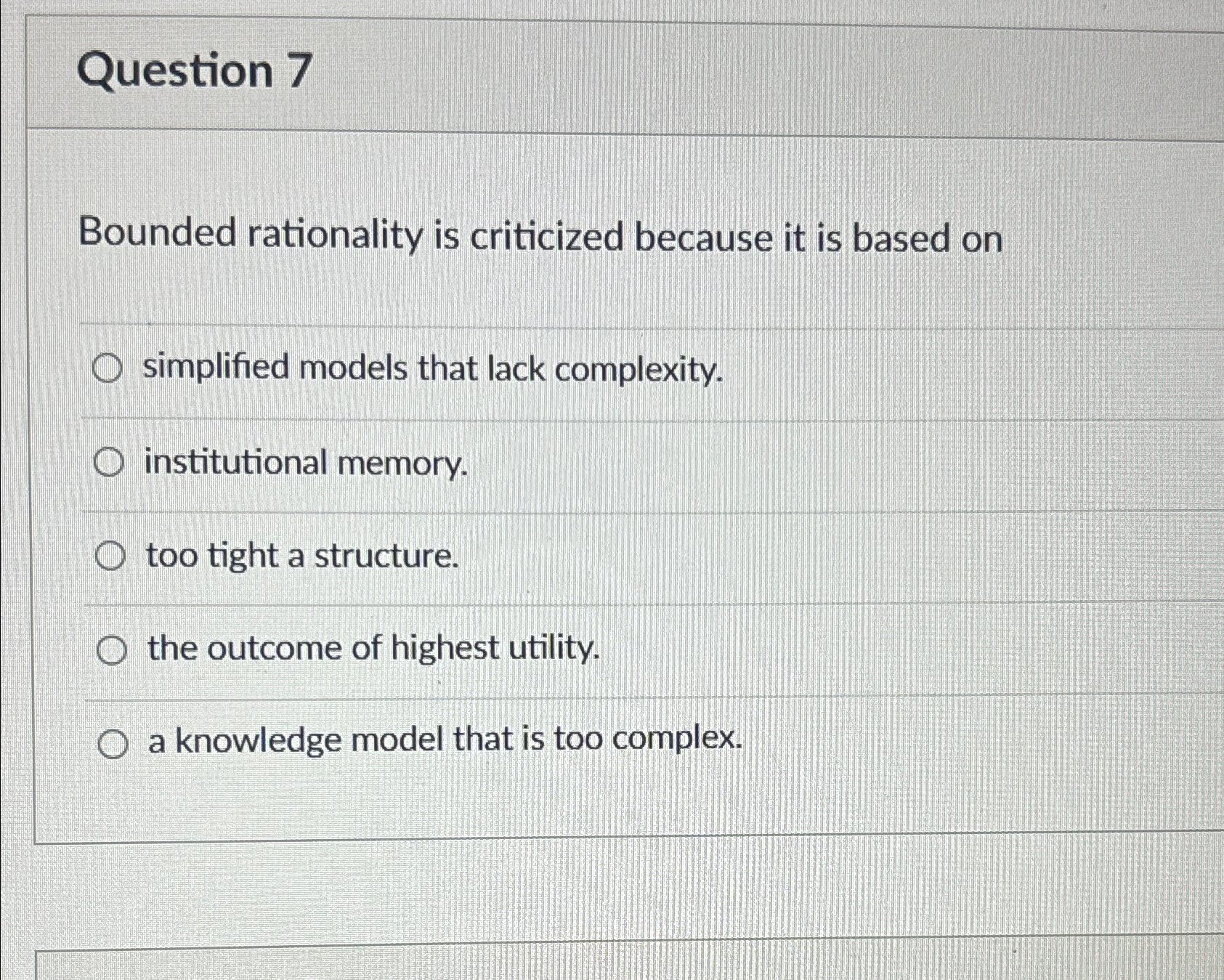  Question 7 Bounded rationality is criticized because it is based on
