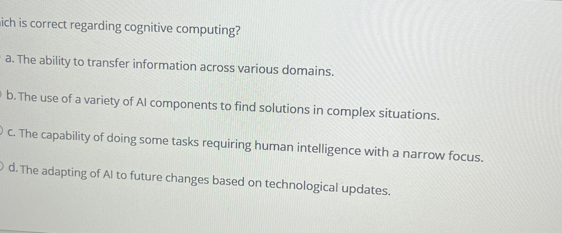  Which is correct regarding cognitive computing? a. The ability to transfer