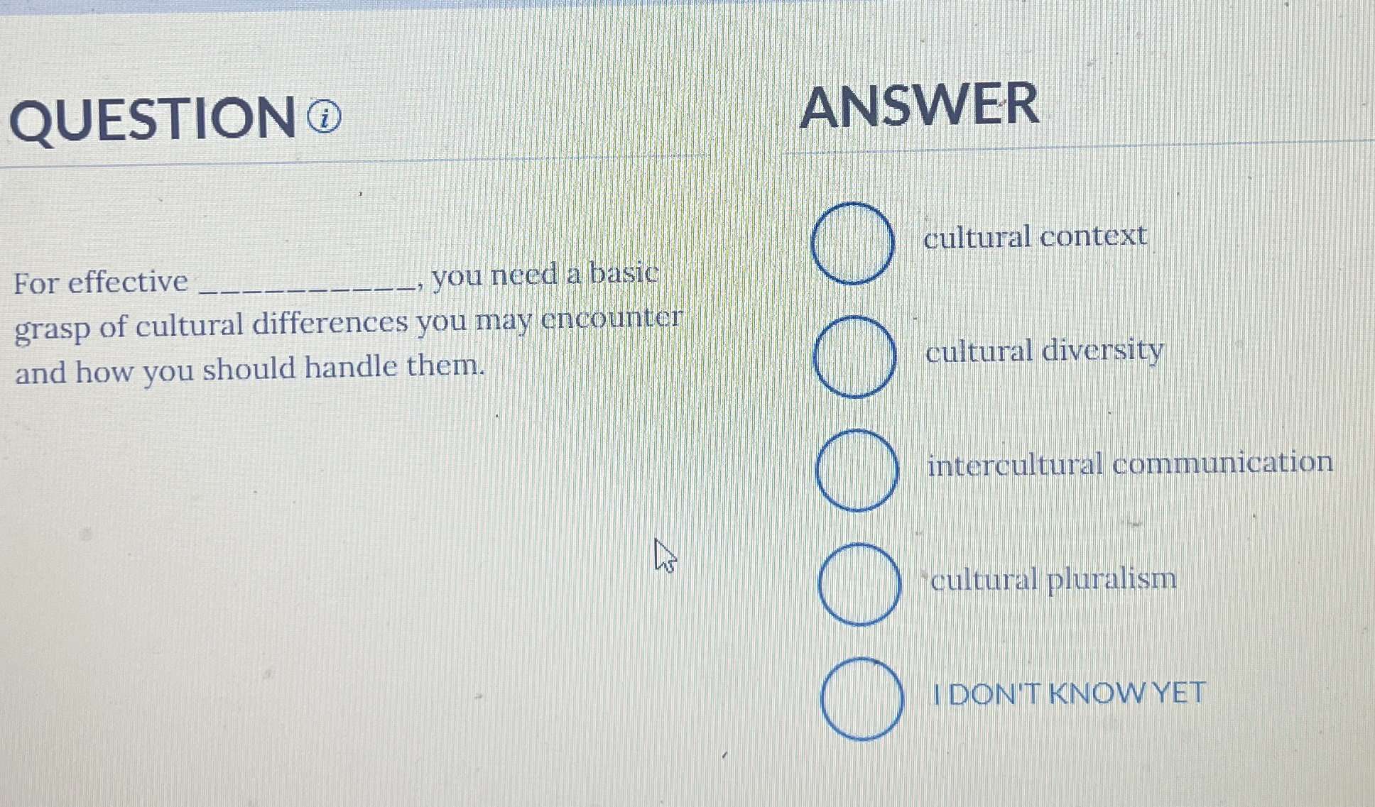  QUESTION ?Q ANSWER cultural context For effective , you need a