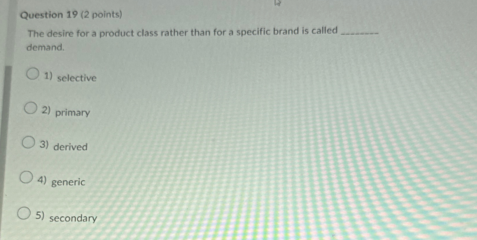  Question 19(2 points) The desire for a product class rather than